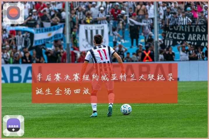 季后赛决赛纽约城亚特兰大联纪录诞生全场回放