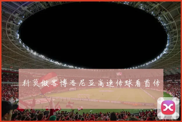 科莫做客博洛尼亚高速传球看首传