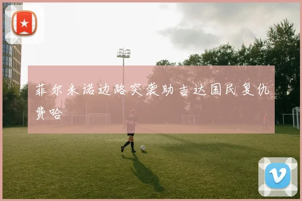 菲尔米诺边路突袭助吉达国民复仇费哈