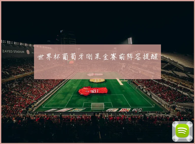 世界杯葡萄牙刚果金赛前阵容提醒