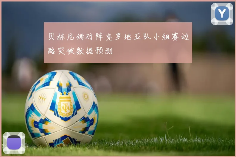 贝林厄姆对阵克罗地亚队小组赛边路突破数据预测